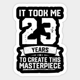 It Took Me 23 Years To Create This Masterpiece Sticker